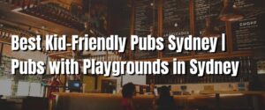 Best Kid-Friendly Pubs Sydney Pubs with Playgrounds in Sydney