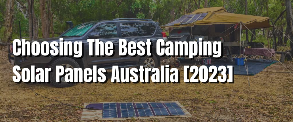 Choosing The Best Camping Solar Panels Australia [2023]