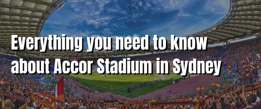 Everything you need to know about Accor Stadium in Sydney