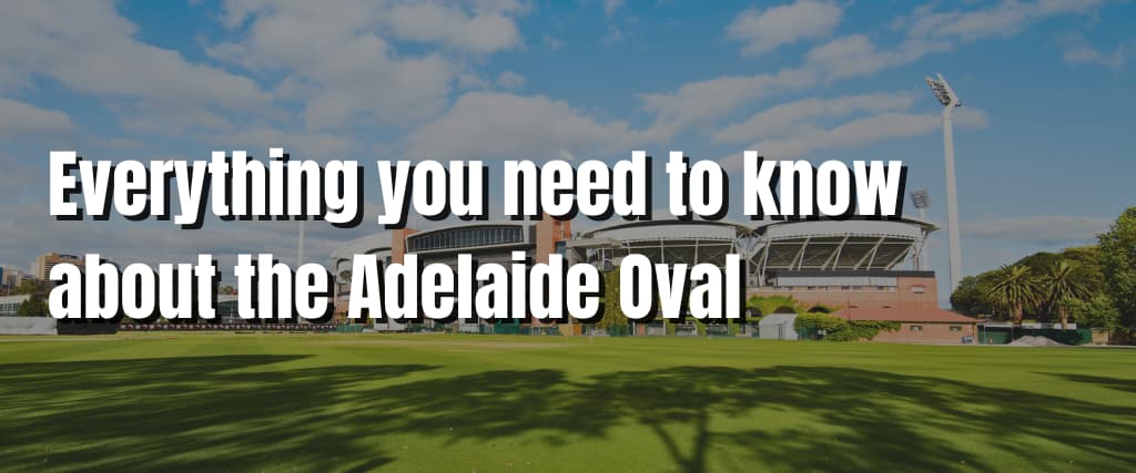 Everything you need to know about the Adelaide Oval