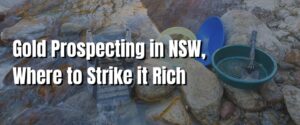 Gold Prospecting in NSW, Where to Strike it Rich