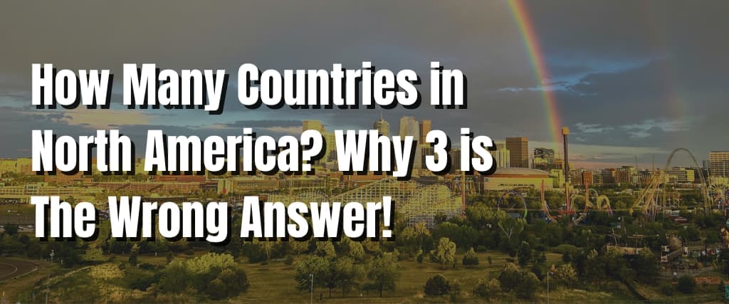 How Many Countries in North America Why 3 is The Wrong Answer! (1)