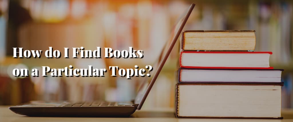 How do I Find Books on a Particular Topic?