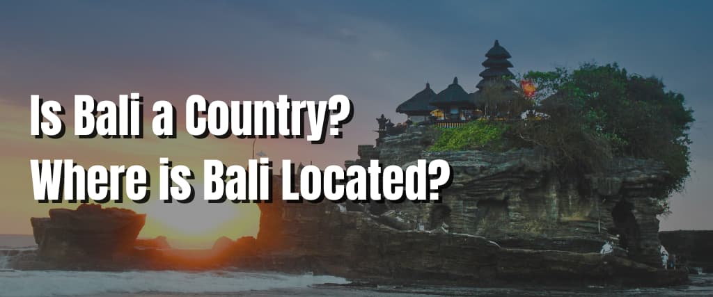 Is Bali a Country Where is Bali Located