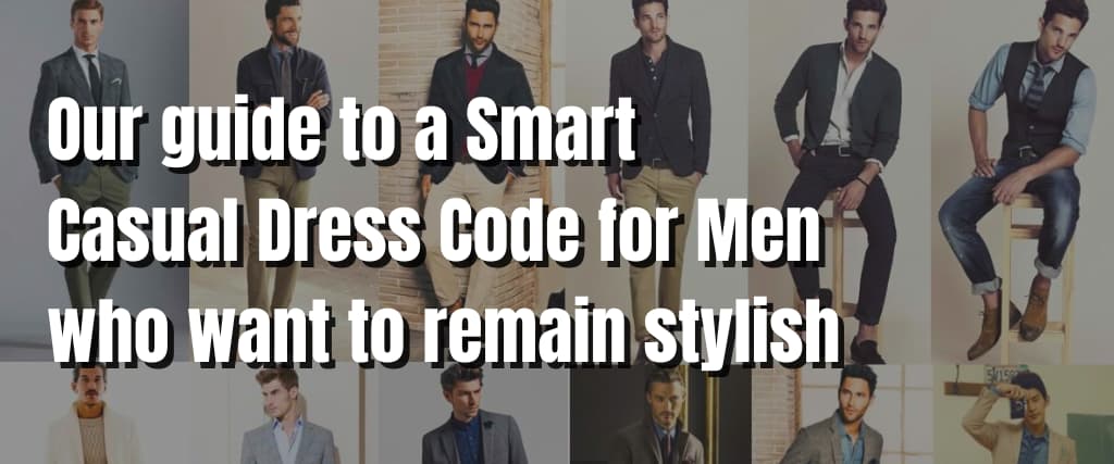Our guide to a Smart Casual Dress Code for Men who want to remain stylish