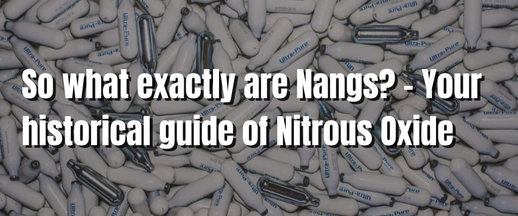 So what exactly are Nangs – Your historical guide of Nitrous Oxide