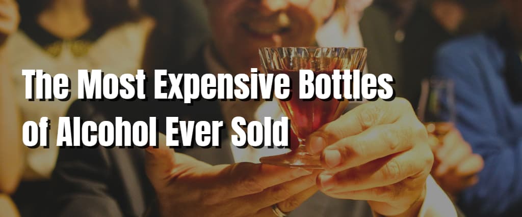 The Most Expensive Bottles of Alcohol Ever Sold