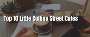 Top 10 Little Collins Street Cafes