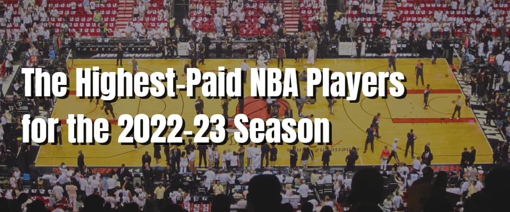 The Highest-Paid NBA Players for the 2022-23 Season