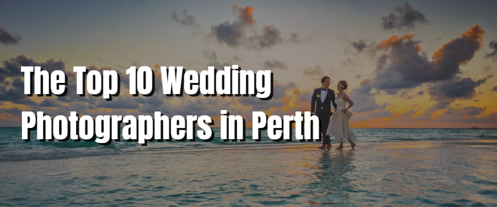 The Top 10 Wedding Photographers in Perth