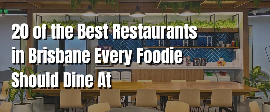 20 of the Best Restaurants in Brisbane Every Foodie Should Dine At