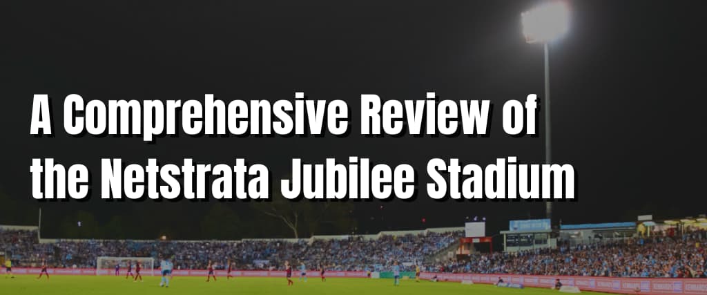A Comprehensive Review of the Netstrata Jubilee Stadium