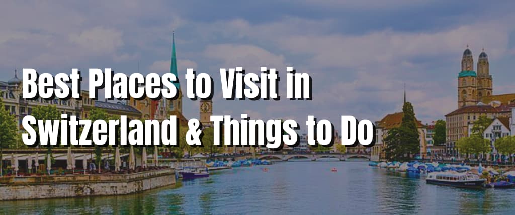 Best Places to Visit in Switzerland & Things to Do