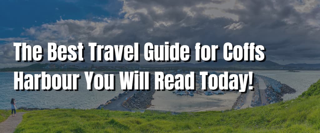 The Best Travel Guide for Coffs Harbour You Will Read Today!