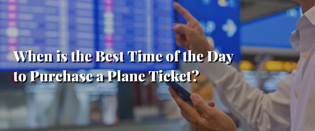 When is the Best Time of the Day to Purchase a Plane Ticket