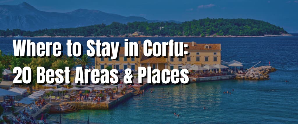 Where to Stay in Corfu 20 Best Areas & Places