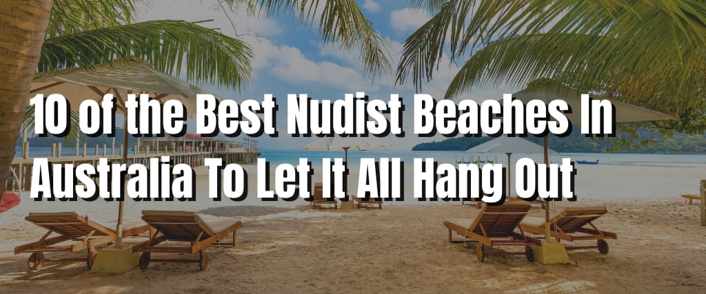 10 of the Best Nudist Beaches In Australia To Let It All Hang Out