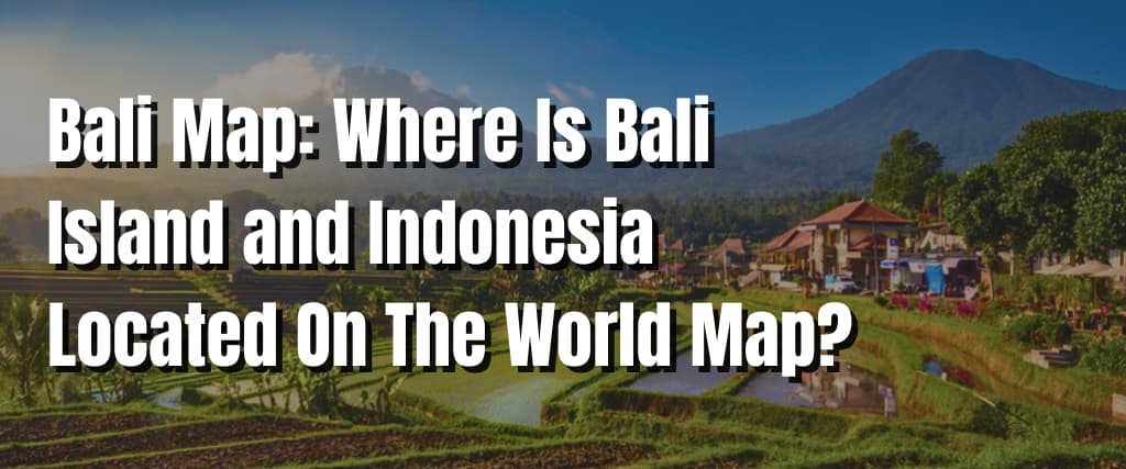 Bali Map Where Is Bali Island and Indonesia Located On The World Map