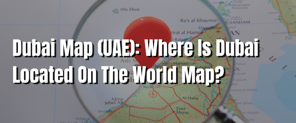 Dubai Map (UAE) Where Is Dubai Located On The World Map