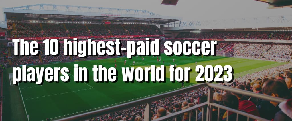 The 10 highest-paid soccer players in the world for 2023