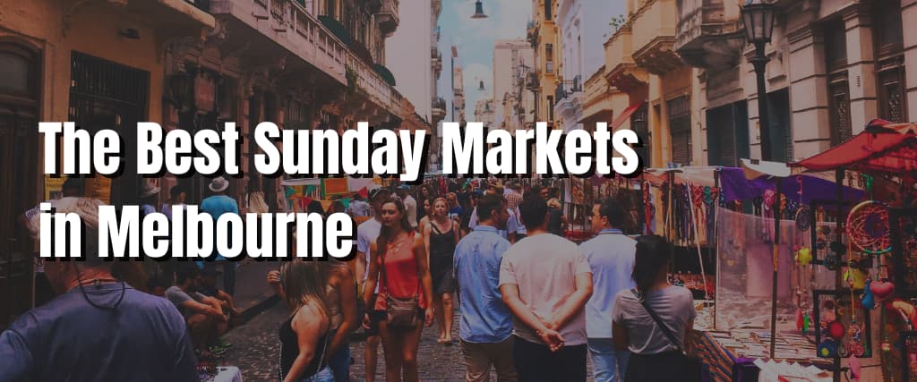 The Best Sunday Markets in Melbourne