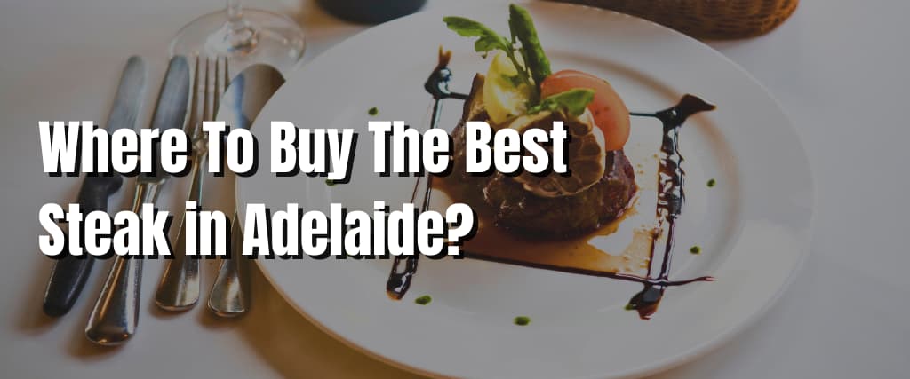 Where To Buy The Best Steak in Adelaide