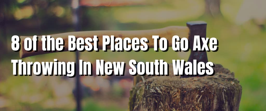 8 of the Best Places To Go Axe Throwing In New South Wales