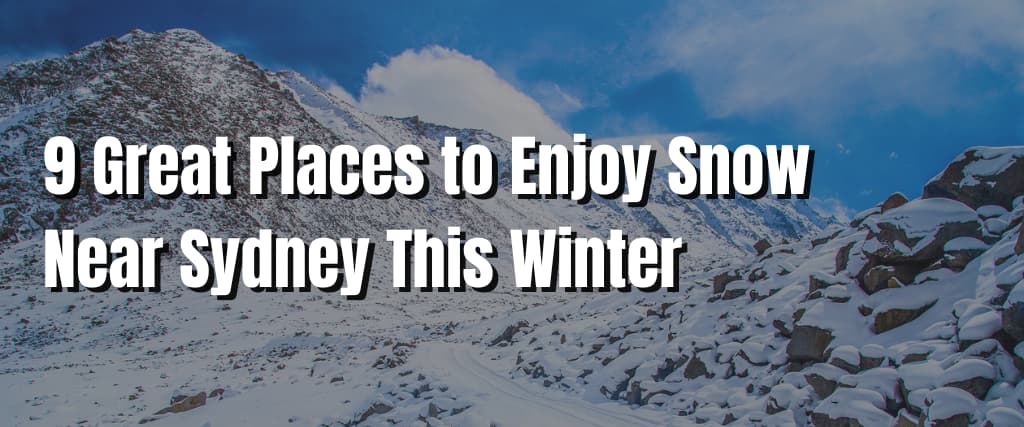 9 Great Places to Enjoy Snow Near Sydney This Winter