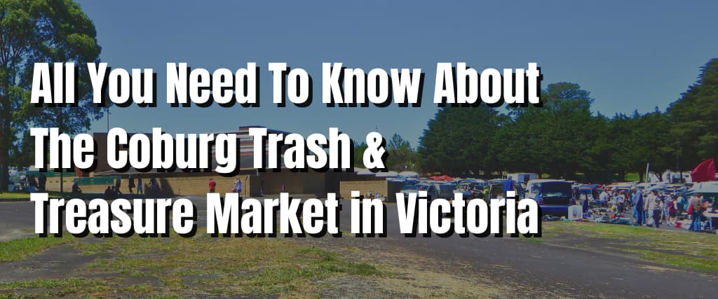 All You Need To Know About The Coburg Trash & Treasure Market in Victoria