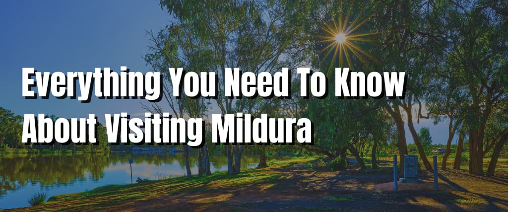 Everything You Need To Know About Visiting Mildura