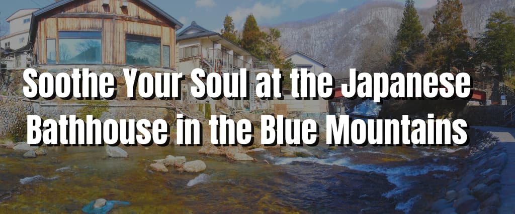 Soothe Your Soul at the Japanese Bathhouse in the Blue Mountains