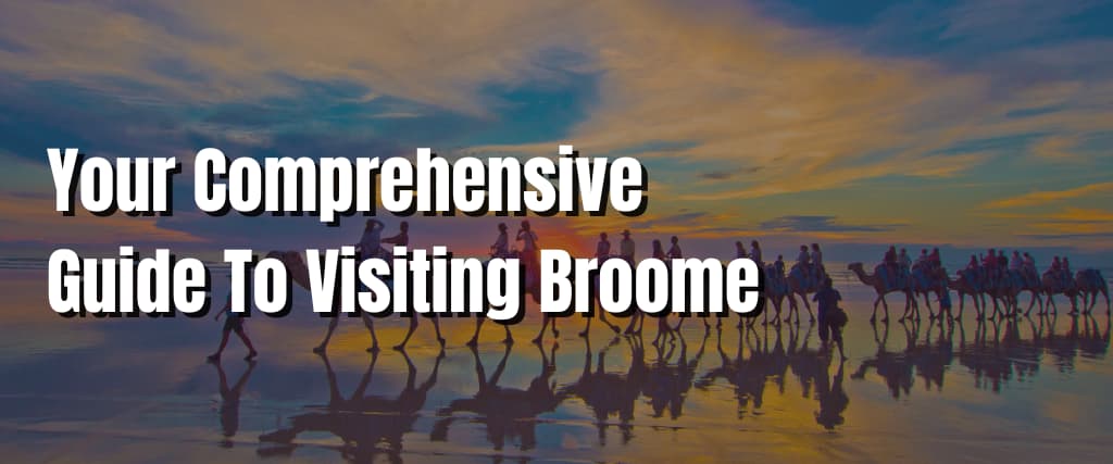 Your Comprehensive Guide To Visiting Broome