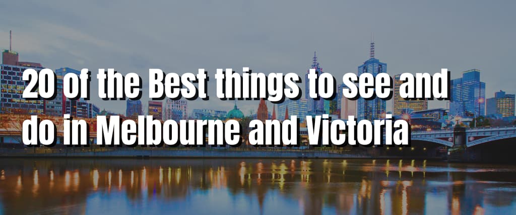 20 of the Best things to see and do in Melbourne and Victoria