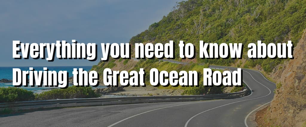 Everything you need to know about Driving the Great Ocean Road