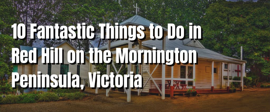 10 Fantastic Things to Do in Red Hill on the Mornington Peninsula, Victoria
