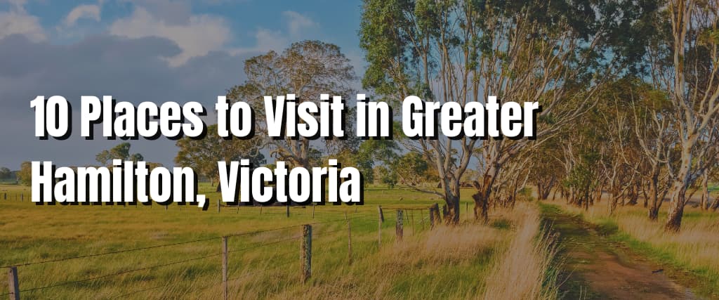 10 Places to Visit in Greater Hamilton, Victoria