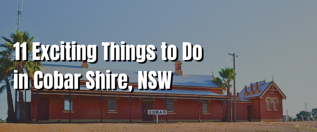 11 Exciting Things to Do in Cobar Shire, NSW