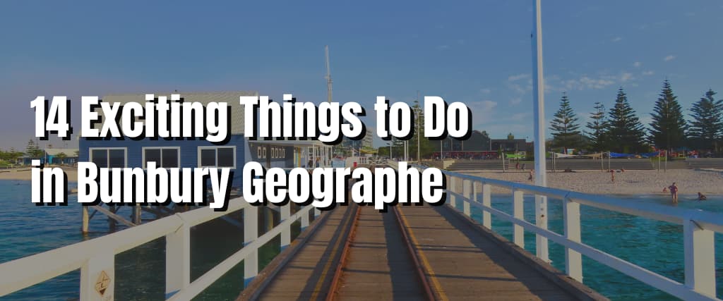 14 Exciting Things to Do in Bunbury Geographe