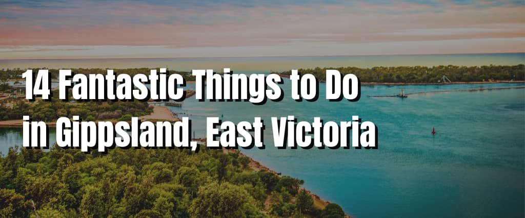 14 Fantastic Things to Do in Gippsland, East Victoria