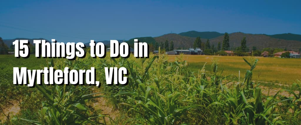 15 Things to Do in Myrtleford, VIC