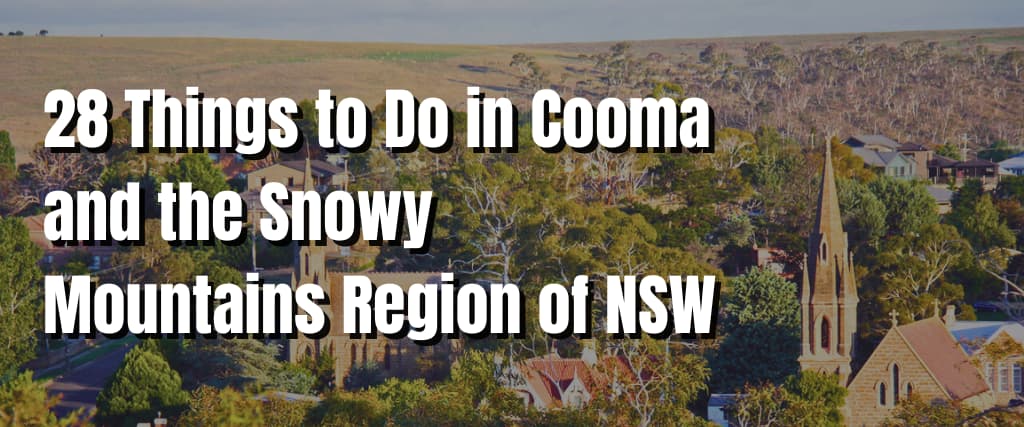 28 Things to Do in Cooma and the Snowy Mountains Region of NSW