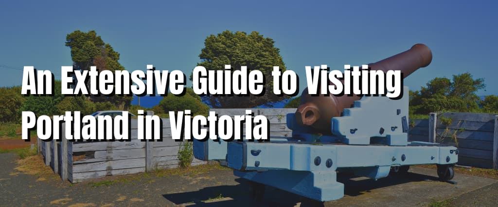 An Extensive Guide to Visiting Portland in Victoria