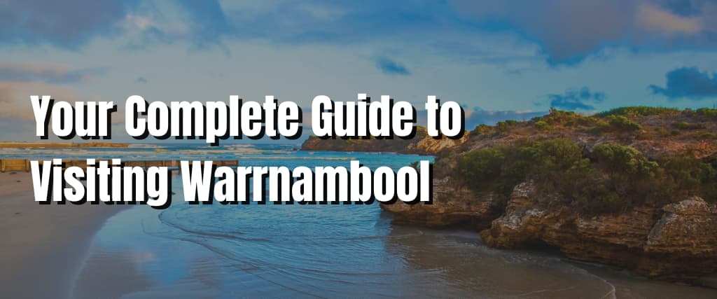 Your Complete Guide to Visiting Warrnambool