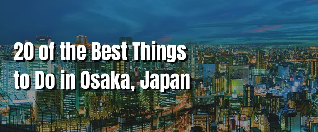 20 of the Best Things to Do in Osaka, Japan